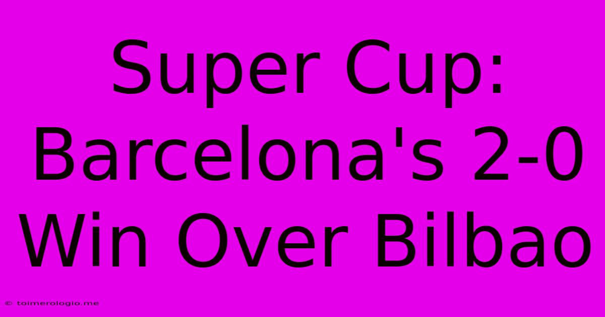 Super Cup: Barcelona's 2-0 Win Over Bilbao