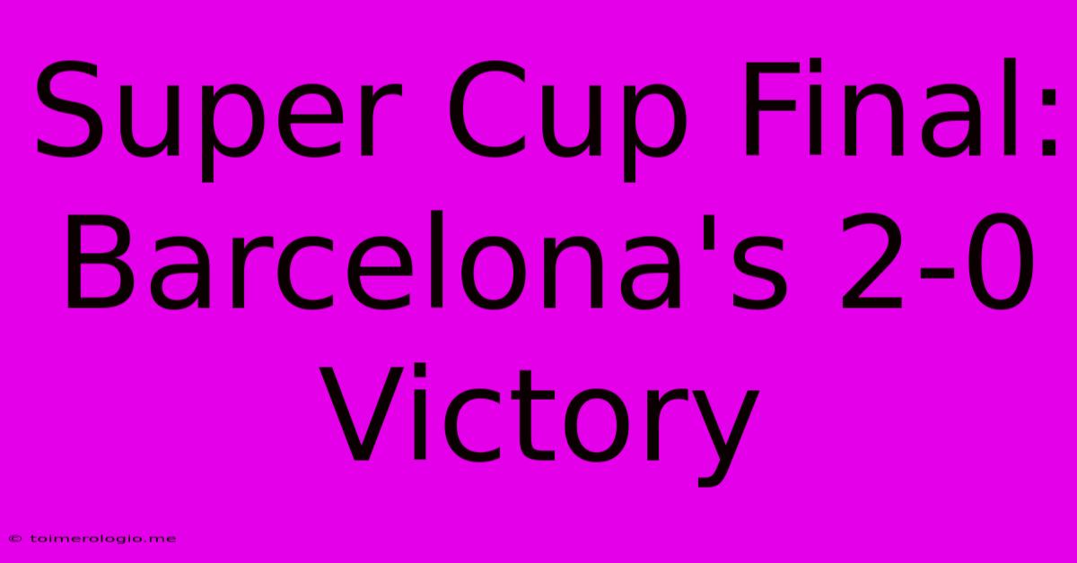 Super Cup Final: Barcelona's 2-0 Victory