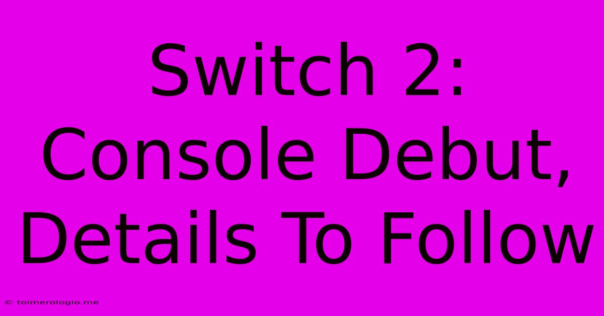 Switch 2: Console Debut, Details To Follow