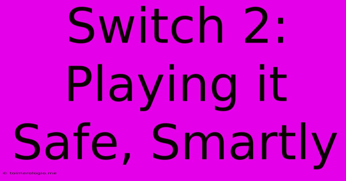 Switch 2: Playing It Safe, Smartly