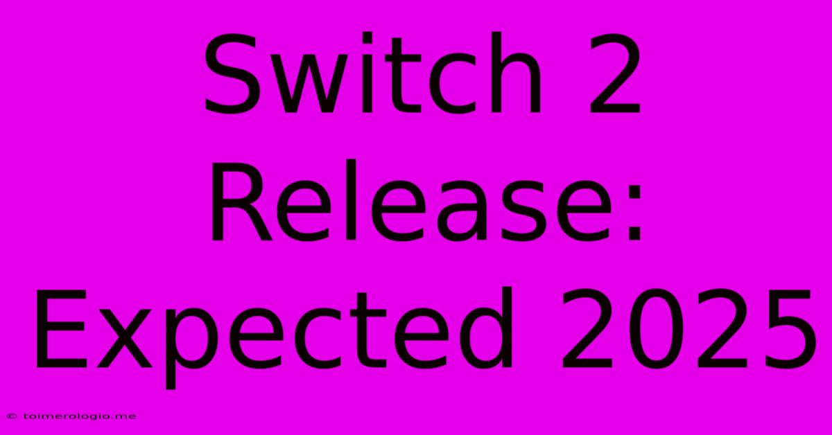 Switch 2 Release: Expected 2025