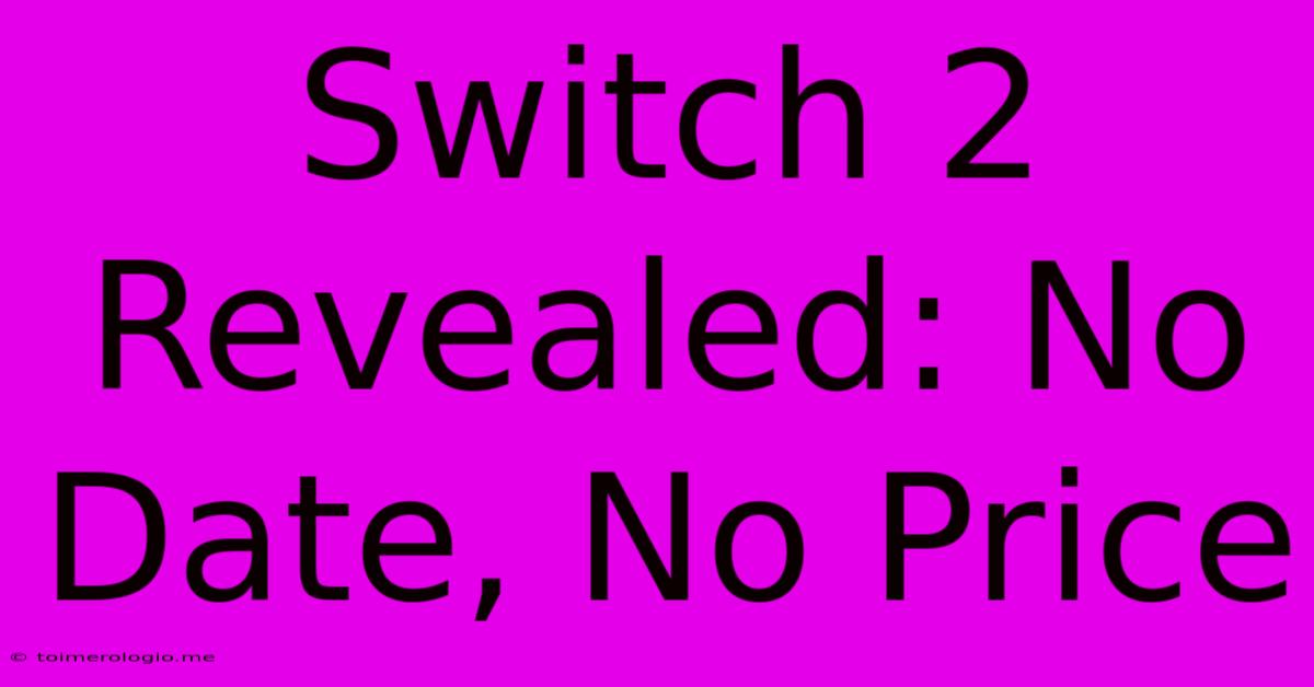 Switch 2 Revealed: No Date, No Price