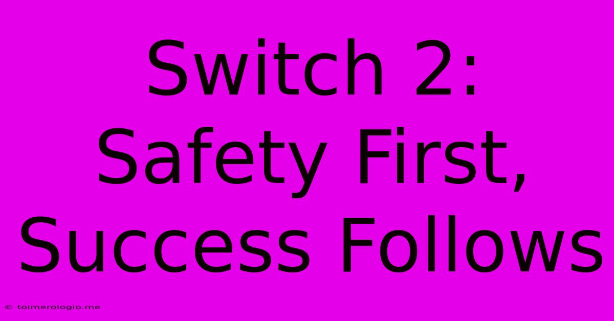 Switch 2: Safety First, Success Follows