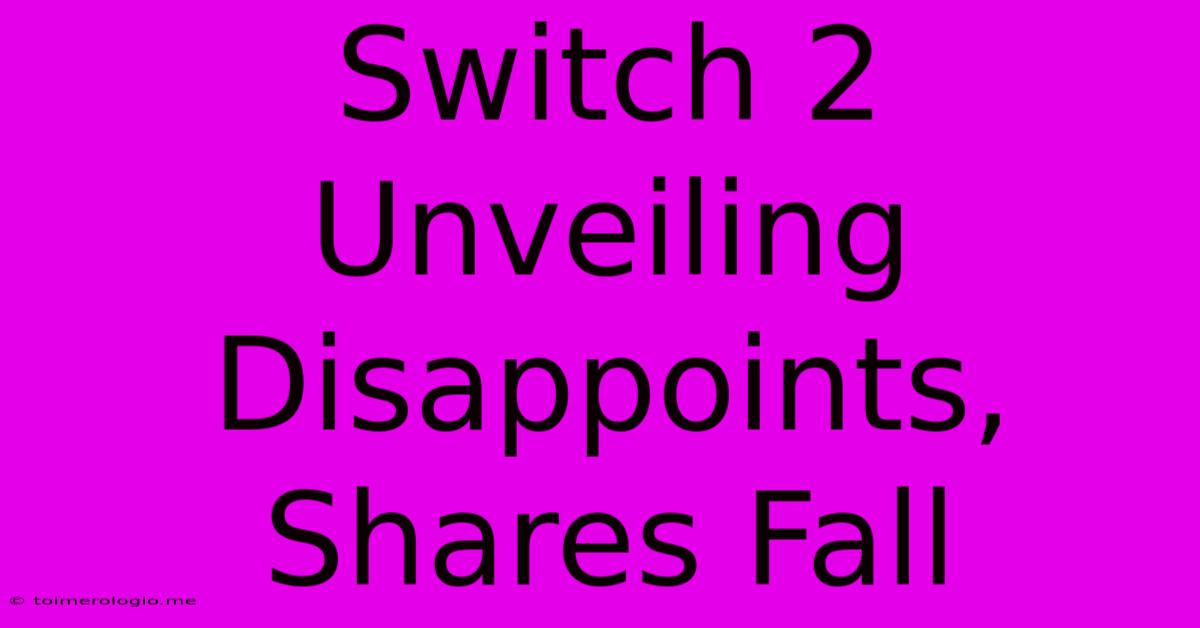 Switch 2 Unveiling Disappoints, Shares Fall