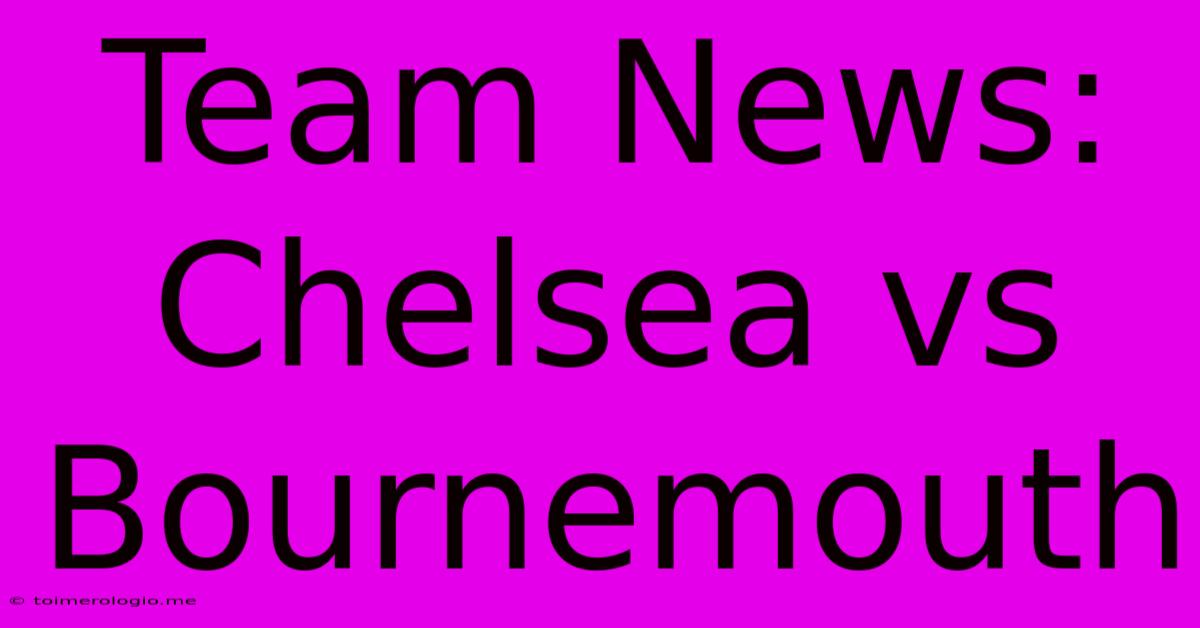 Team News: Chelsea Vs Bournemouth