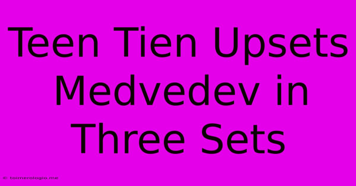 Teen Tien Upsets Medvedev In Three Sets