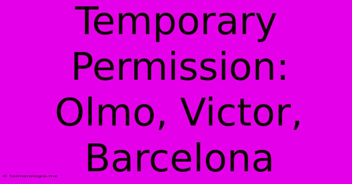 Temporary Permission: Olmo, Victor, Barcelona