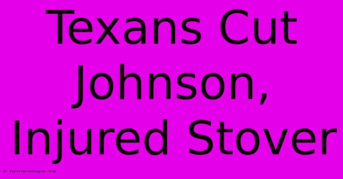 Texans Cut Johnson, Injured Stover