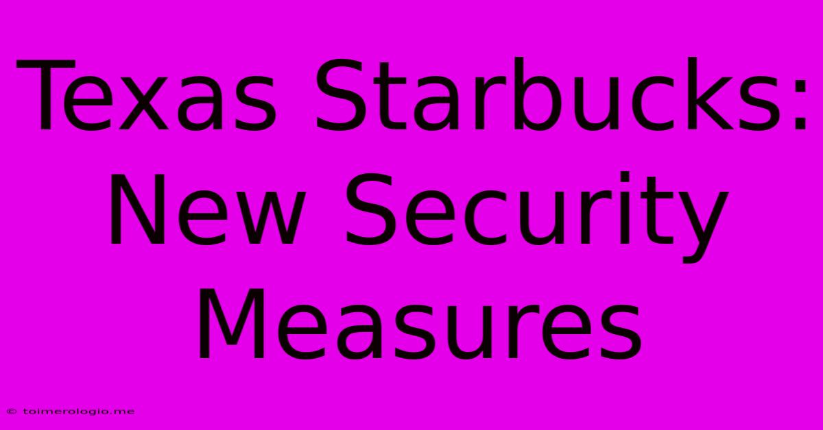 Texas Starbucks: New Security Measures