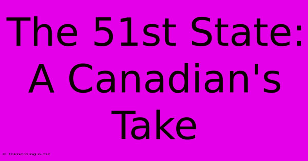 The 51st State: A Canadian's Take