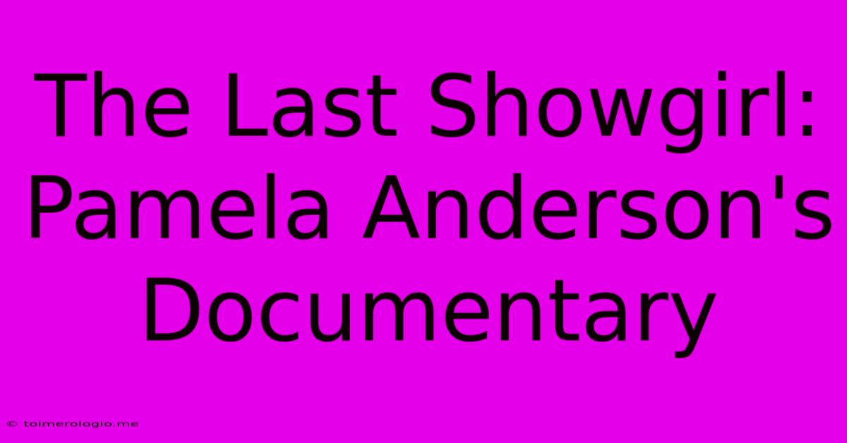 The Last Showgirl: Pamela Anderson's Documentary