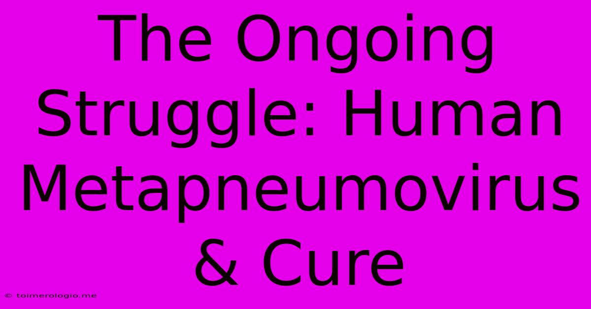 The Ongoing Struggle: Human Metapneumovirus & Cure