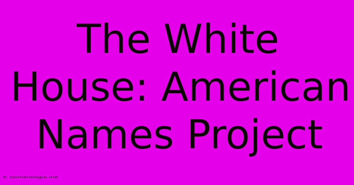 The White House: American Names Project