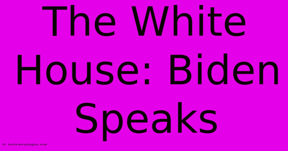 The White House: Biden Speaks