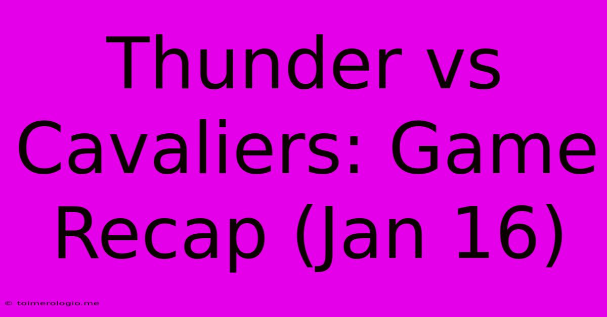 Thunder Vs Cavaliers: Game Recap (Jan 16)