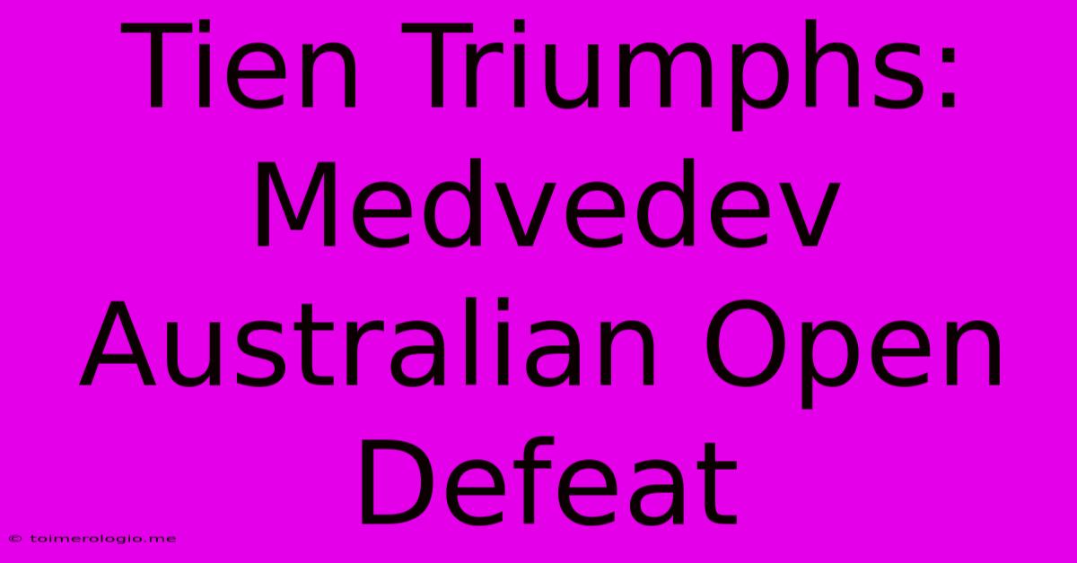 Tien Triumphs: Medvedev Australian Open Defeat