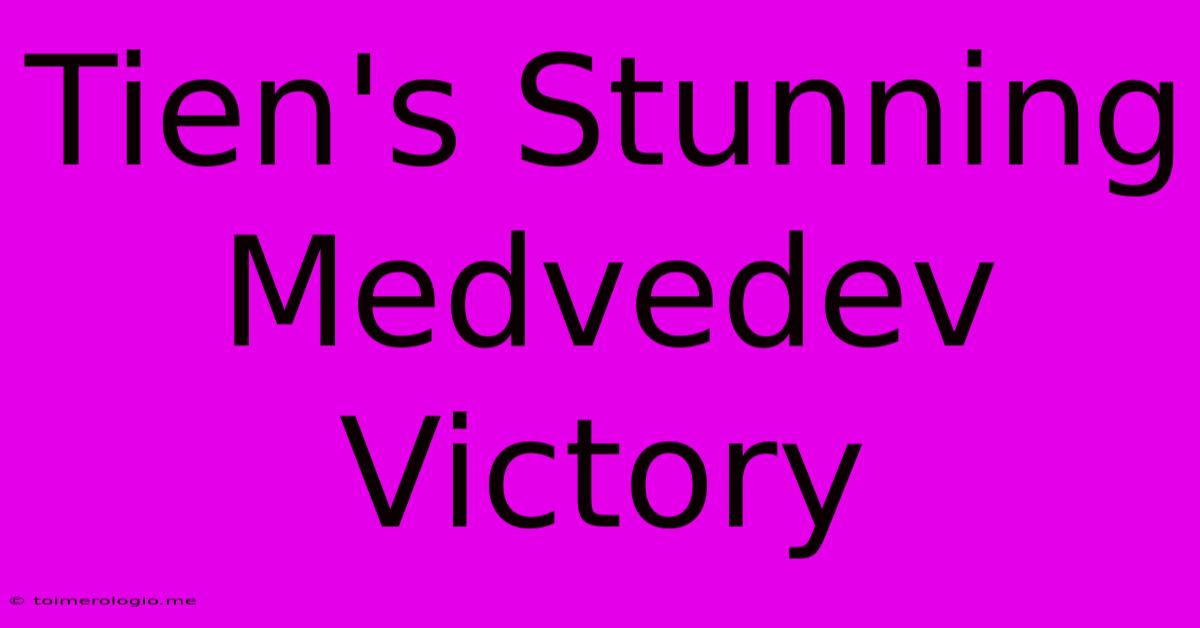 Tien's Stunning Medvedev Victory