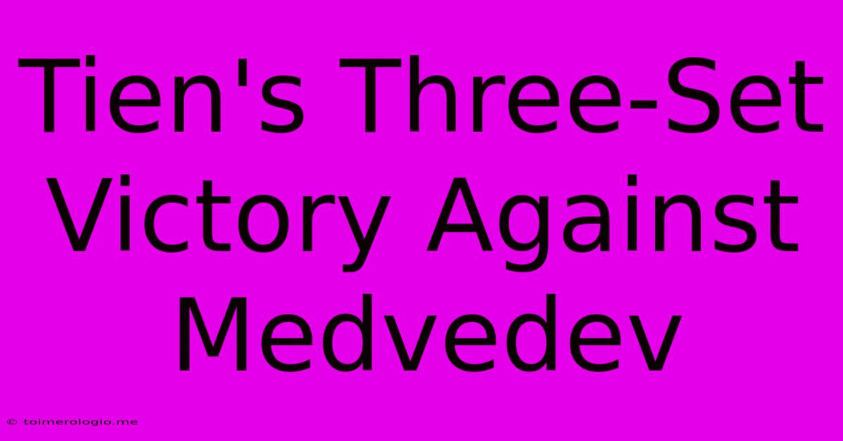 Tien's Three-Set Victory Against Medvedev