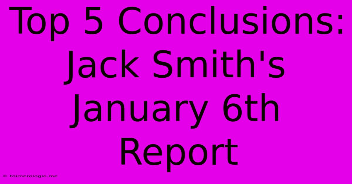 Top 5 Conclusions: Jack Smith's January 6th Report