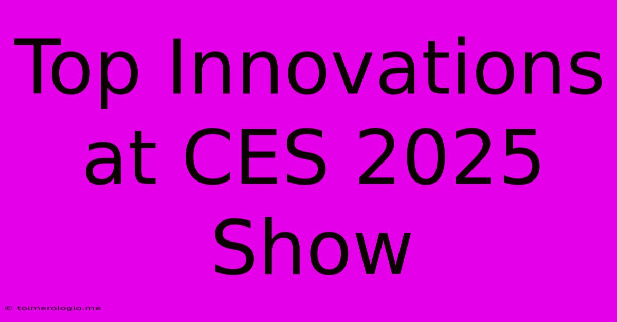 Top Innovations At CES 2025 Show