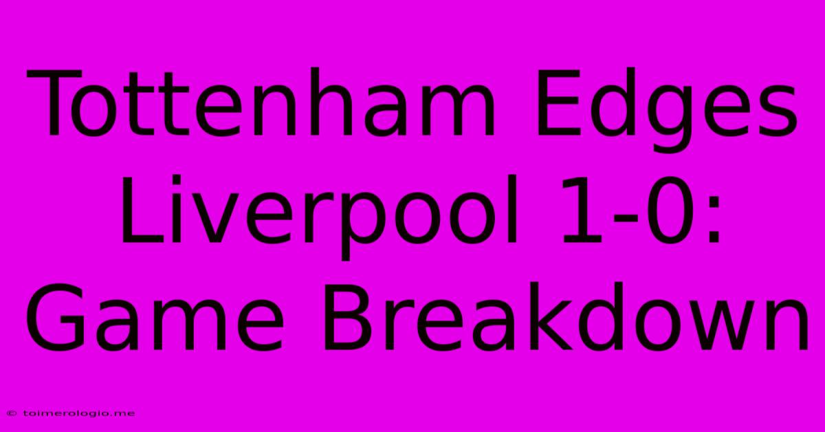 Tottenham Edges Liverpool 1-0: Game Breakdown