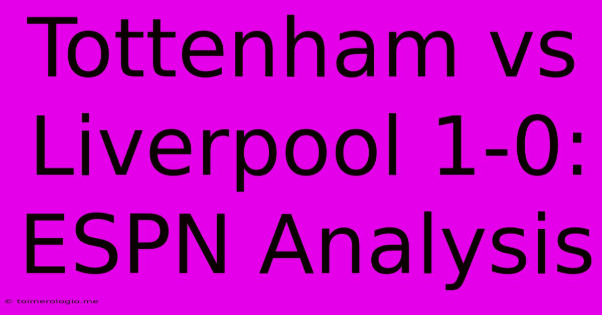 Tottenham Vs Liverpool 1-0: ESPN Analysis