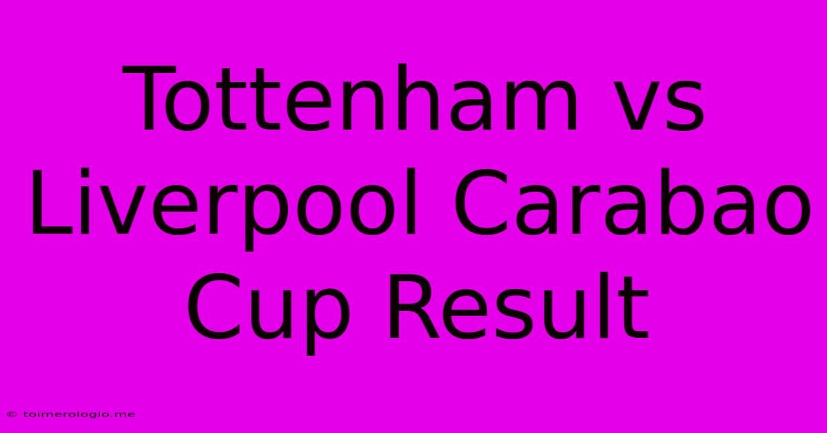 Tottenham Vs Liverpool Carabao Cup Result