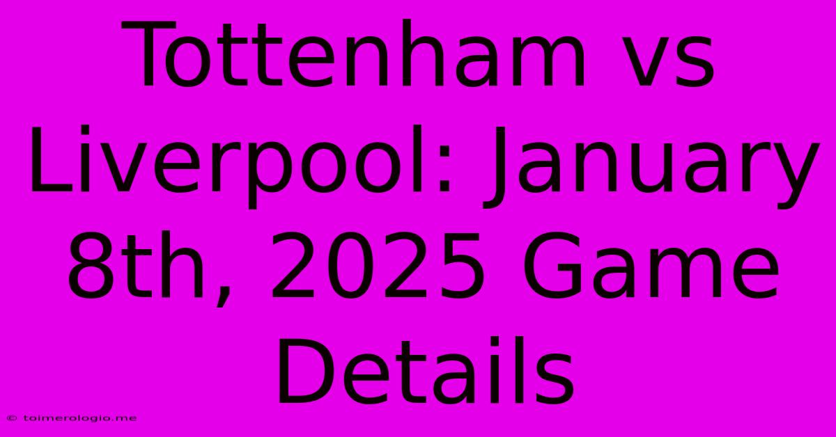 Tottenham Vs Liverpool: January 8th, 2025 Game Details