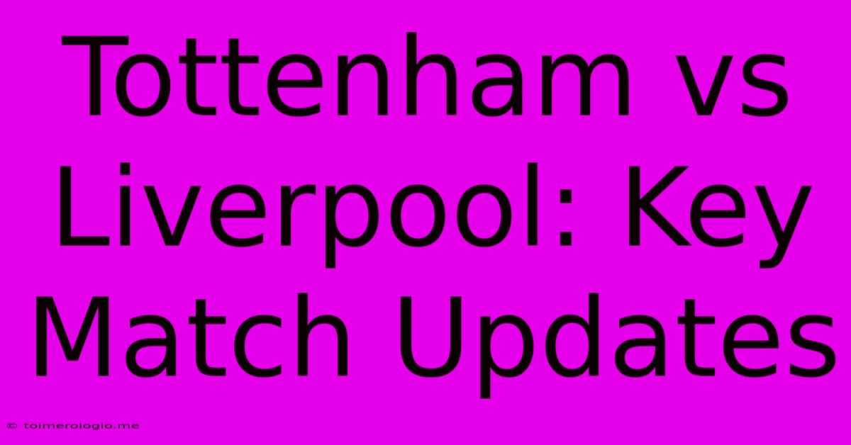 Tottenham Vs Liverpool: Key Match Updates