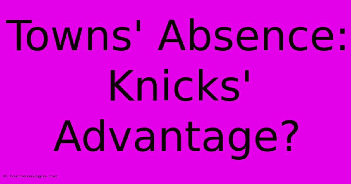 Towns' Absence: Knicks' Advantage?