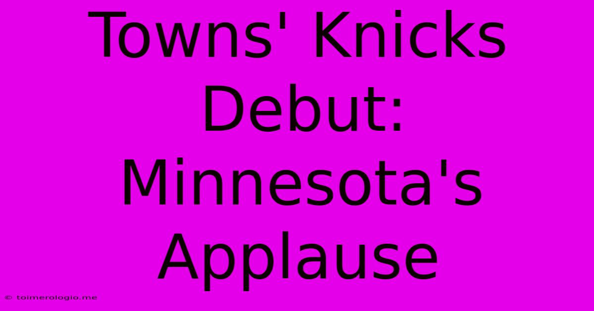 Towns' Knicks Debut: Minnesota's Applause