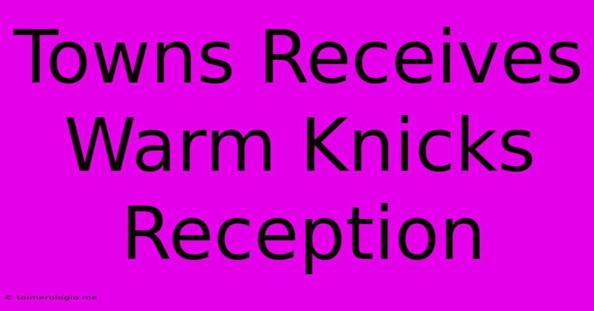 Towns Receives Warm Knicks Reception