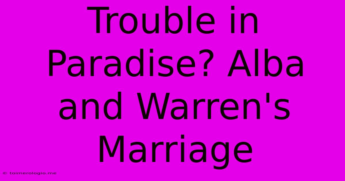 Trouble In Paradise? Alba And Warren's Marriage