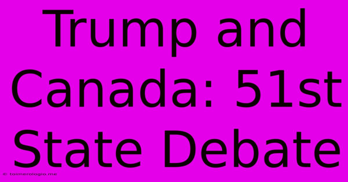 Trump And Canada: 51st State Debate