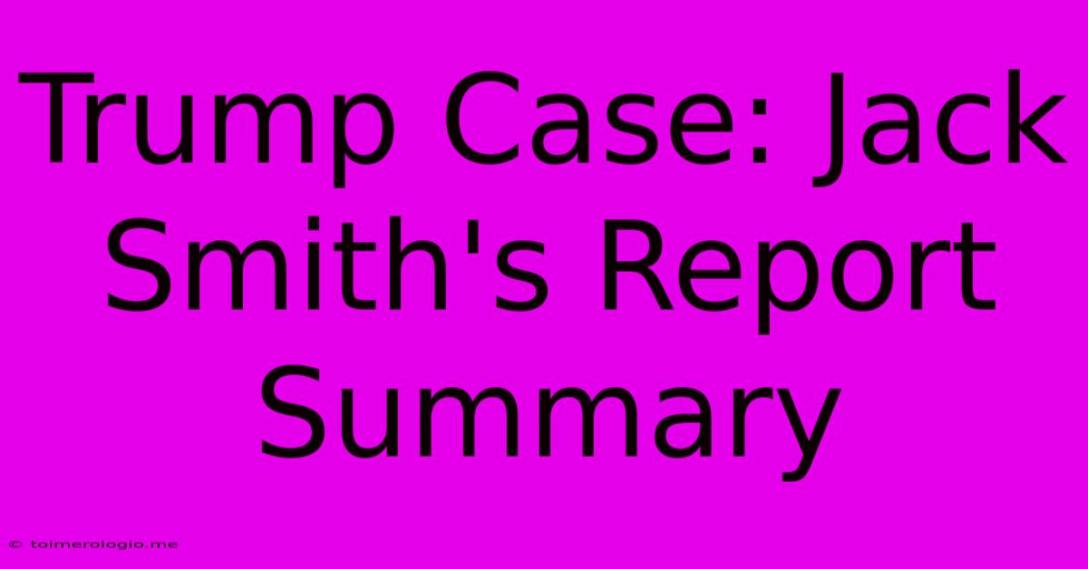 Trump Case: Jack Smith's Report Summary