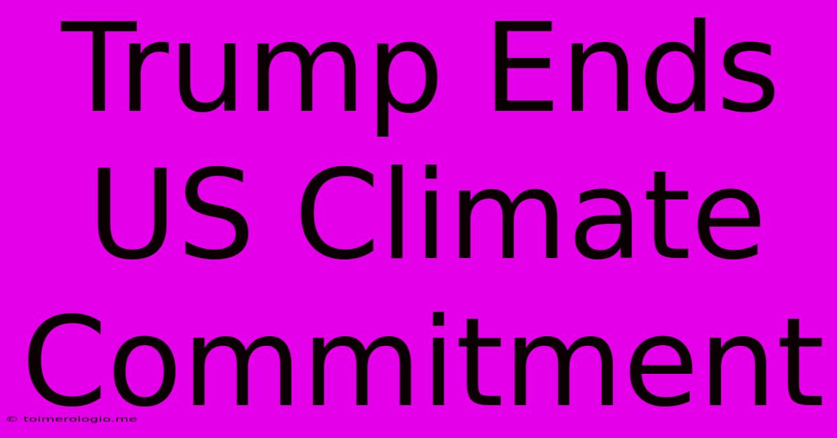 Trump Ends US Climate Commitment