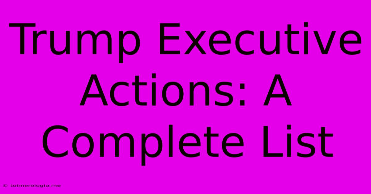 Trump Executive Actions: A Complete List