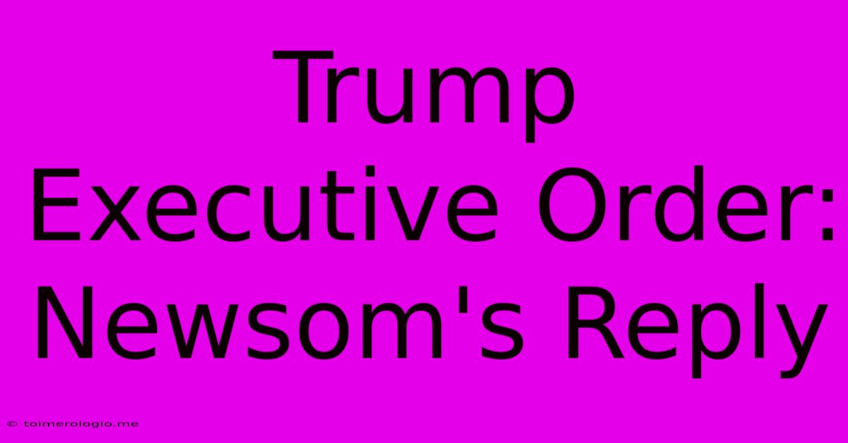 Trump Executive Order: Newsom's Reply