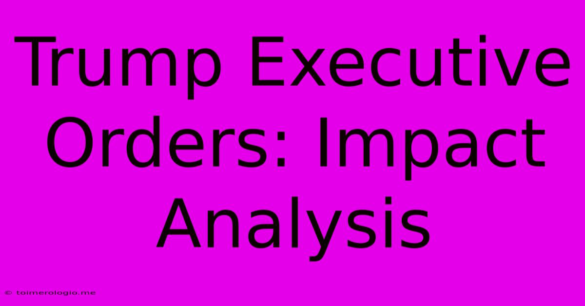 Trump Executive Orders: Impact Analysis