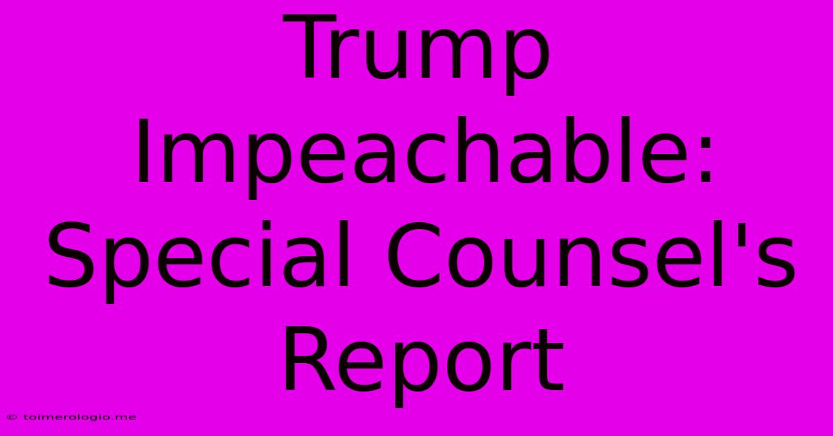 Trump Impeachable: Special Counsel's Report