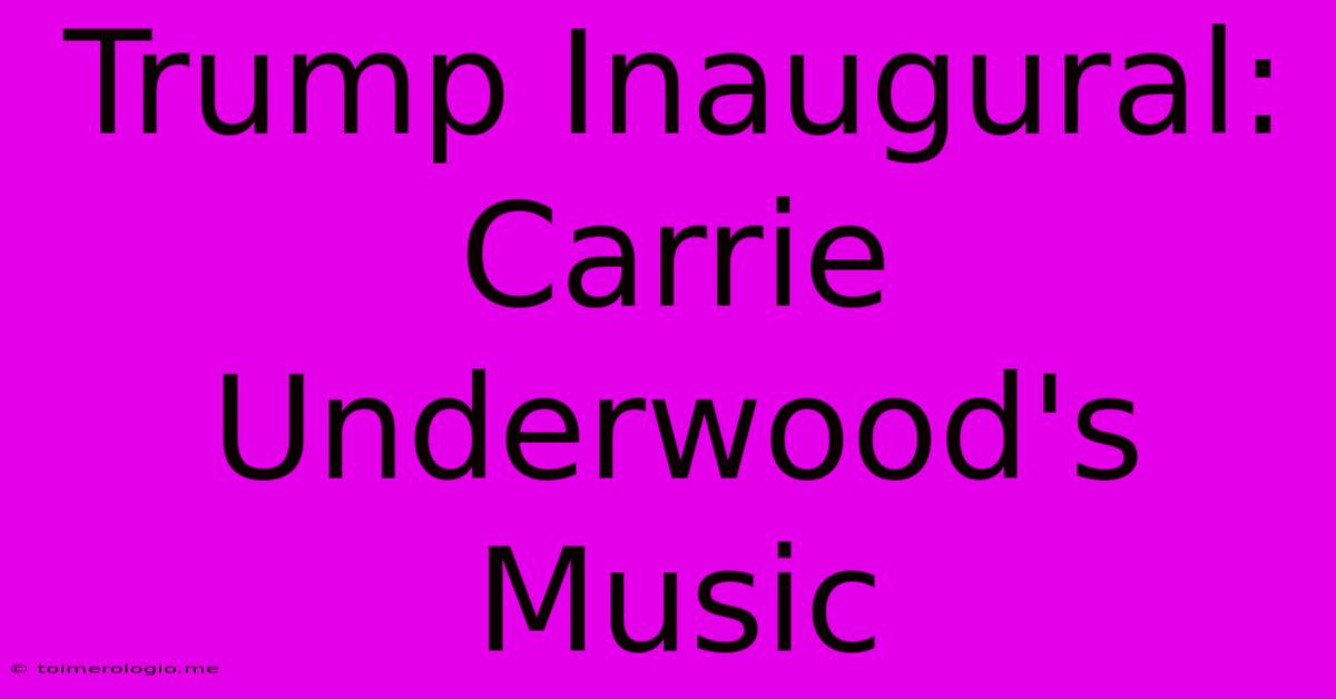 Trump Inaugural: Carrie Underwood's Music