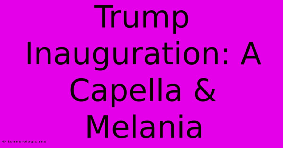 Trump Inauguration: A Capella & Melania