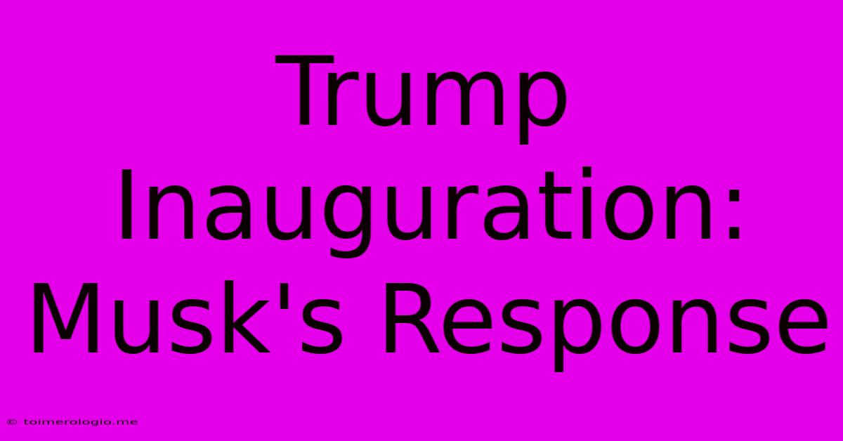 Trump Inauguration: Musk's Response