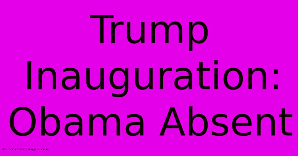 Trump Inauguration: Obama Absent