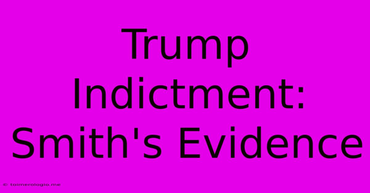 Trump Indictment: Smith's Evidence