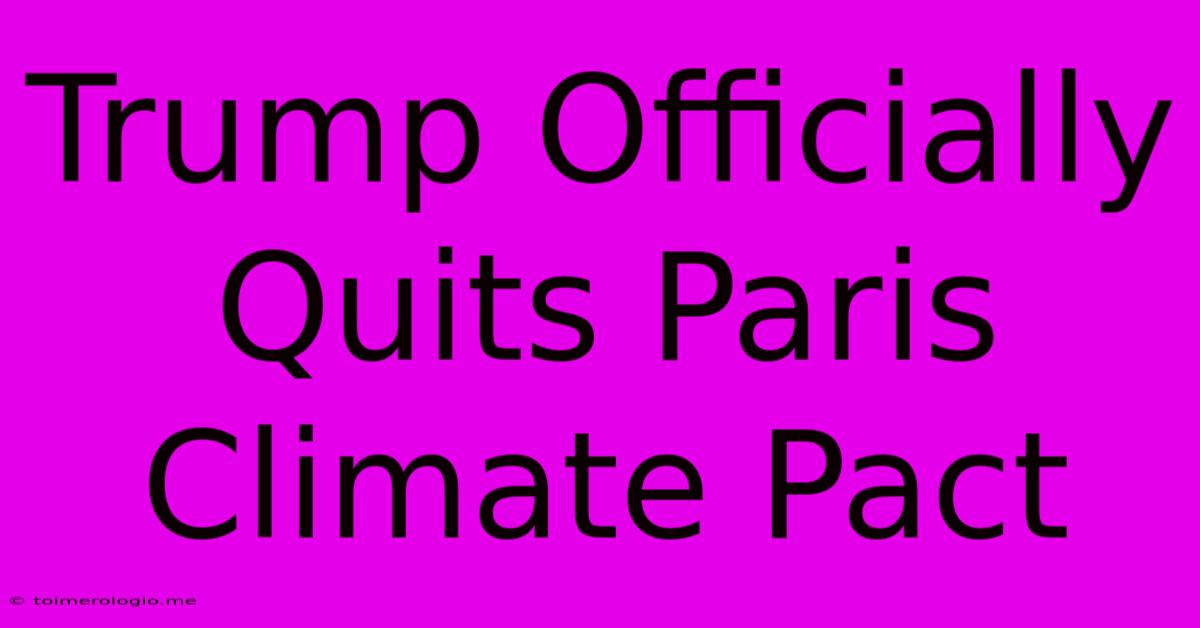 Trump Officially Quits Paris Climate Pact