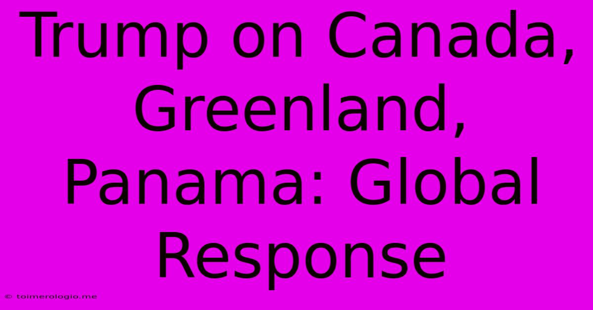 Trump On Canada, Greenland, Panama: Global Response