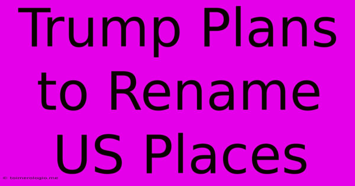 Trump Plans To Rename US Places