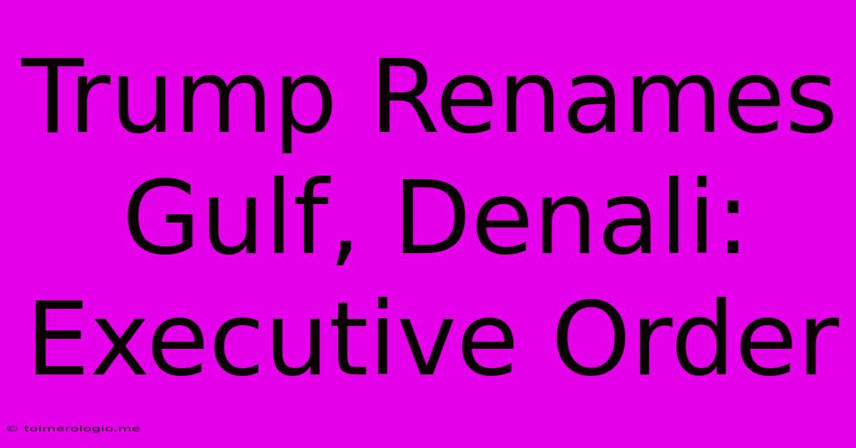 Trump Renames Gulf, Denali: Executive Order