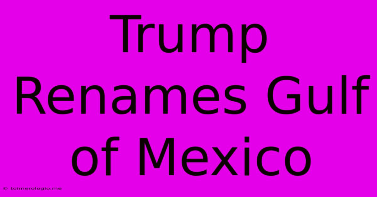 Trump Renames Gulf Of Mexico